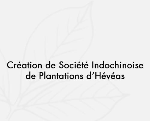 1905: Création de la Société Indochinoise de plantation d'Hévéa